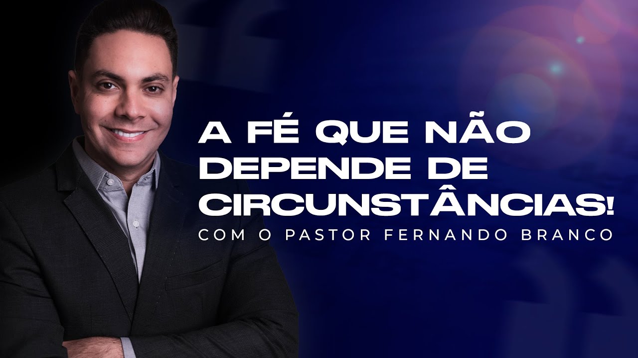 A FÉ QUE NÃO DEPENDE DE CIRCUNSTÂNCIAS! -  @PrFernandoBranco