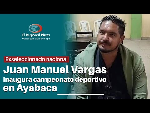 Piura: Juan Manuel Vargas, exseleccionado nacional inaugura campeonato en Ayabaca