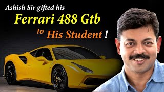 Ashish Sir gifted his FERRARI to a Student !!!