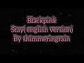 Karaoke stay-blackpink (english version by shimmeringrain)