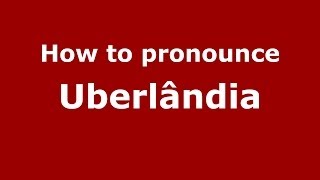 How to pronounce Uberl&acirc;ndia