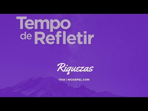 Tempo de Refletir 1748 - Riquezas