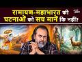 रामायण महाभारत की घटनाओं को सच मानें क