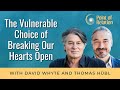 David Whyte | The Vulnerable Choice of Breaking Our Hearts Open | Point of Relation