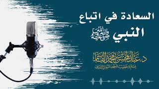 صورة السعادة في اتباع النبي ﷺ | عبد المحسن القاسم