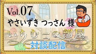 いちむーの部屋　　Vol.07  ゲスト:　やさいずき　つっさん様（　yasaizukitussan やさいずきつっさん）