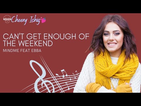 CAN'T GET ENOUGH OF THE WEEKEND   MINDME FEAT EBBA