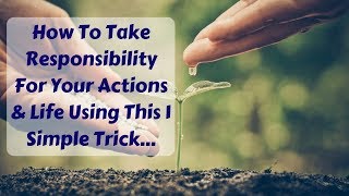 Fear of Responsibility? How To Take Responsibility For Your Actions &amp; Life Using This 1 Simple Trick