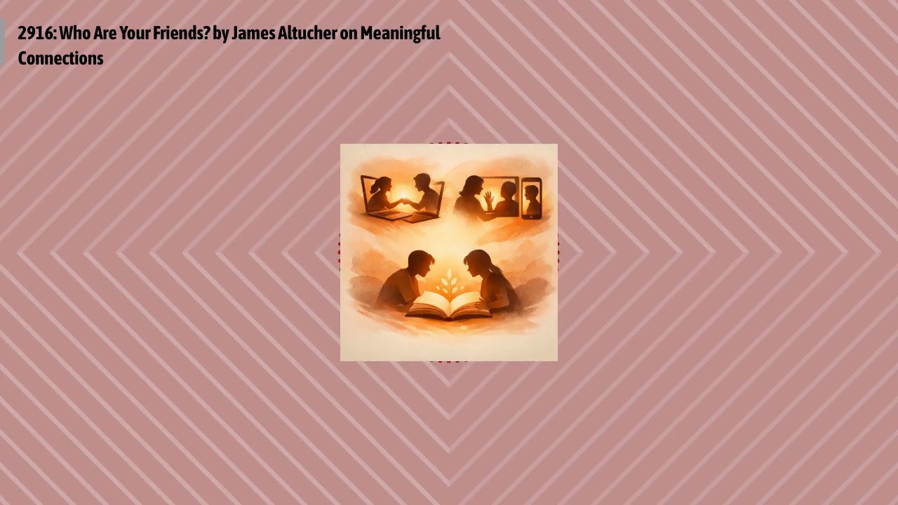 2916: Who Are Your Friends? by James Altucher on Meaningful Connections | Optimal Relationships...