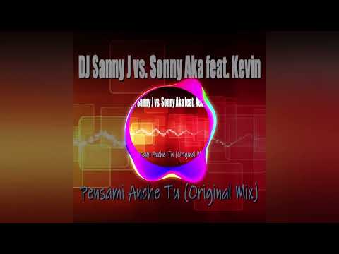 DJ Sanny J vs. Sonny Aka feat. Kevin - Pensami Anche Tu (Original Mix)