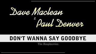 Dave Maclean &amp; Paul Denver - Don&#39;t Wanna Say Goodbye (The Raspberries)