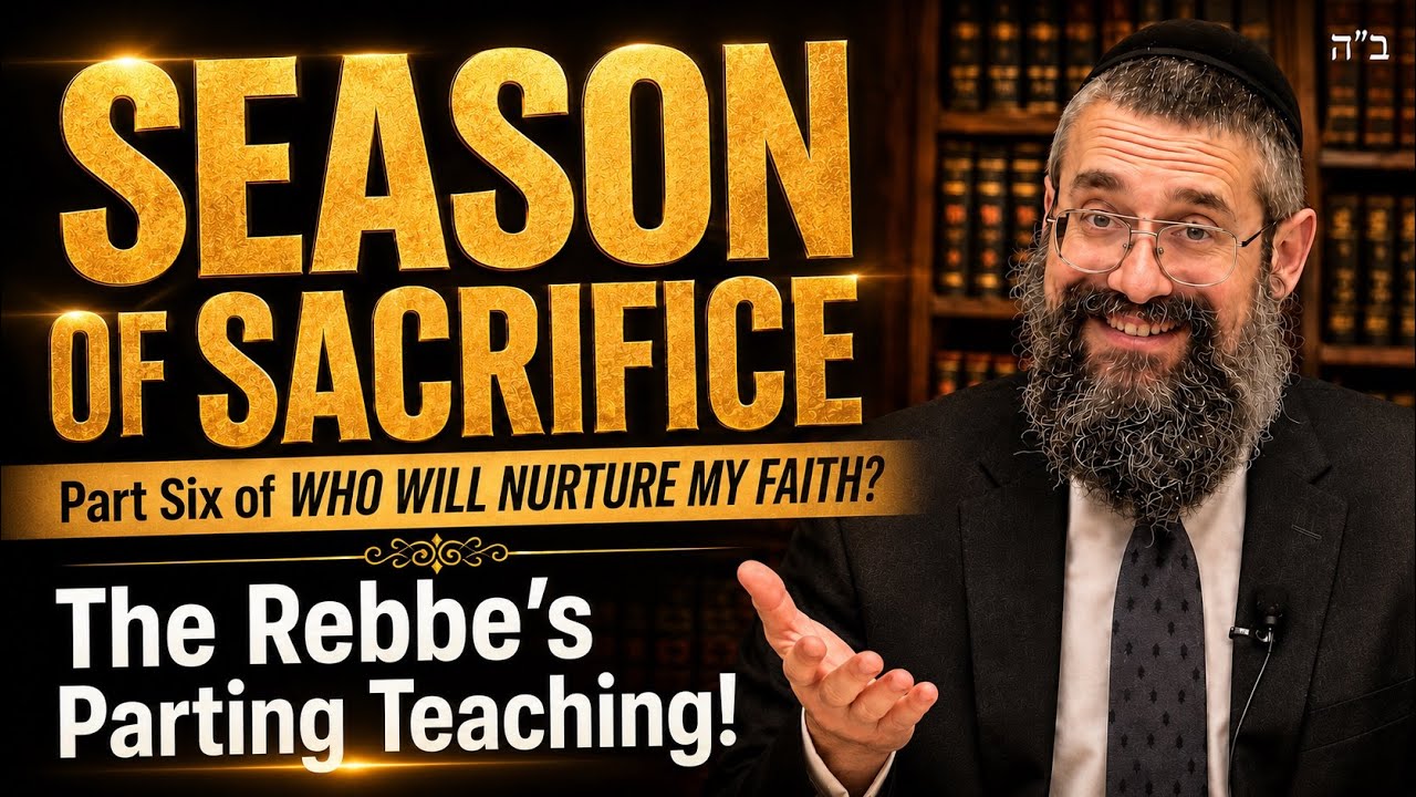 SEASON OF SACRIFICE - Part Six of WHO WILL NURTURE MY FAITH? -- the Rebbe’s Parting Teaching! thumbnail