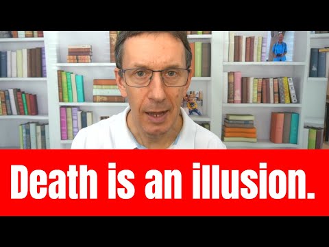 Death is an illusion.
