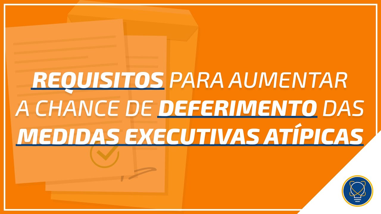 Requisitos para aumentar a chance de deferimento das medidas executivas atípicas