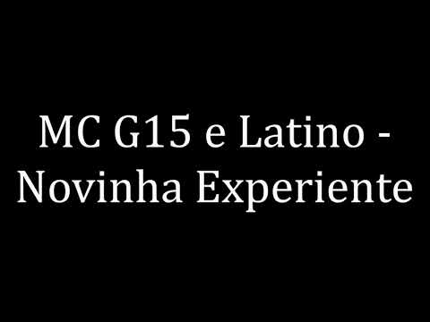Latino e MC G15  - Novinha Experiente (LETRA)