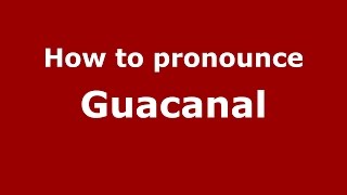 How to pronounce Guacanal