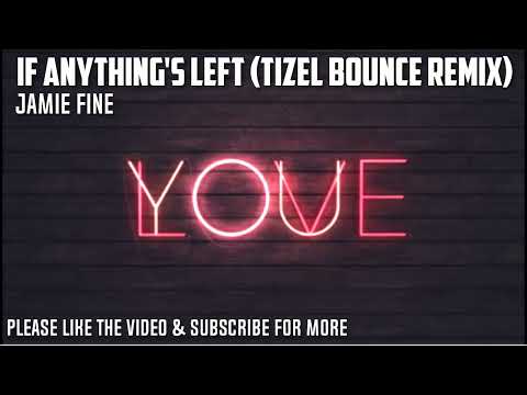 Jamie Fine - If Anything's Left (Tizel Bounce Remix)