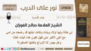 إذا رضعت ابنة خالته مع أخيه الأكبر فهل تهتبر أخته وهل يجوز له الزواج بأختها الصغيره؟ #الشيخ_الفوزان image