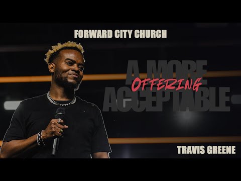 A More Acceptable Offering | Pastor Travis Greene | Forward City Church