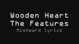 The Features - Wooden Heart [Misheard Lyrics]