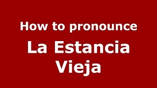 How to pronounce La Estancia Vieja