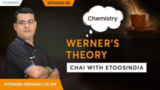 Werner's Theory | Chemistry by Jitendra Hirwani Sir | Chai With EtoosIndia