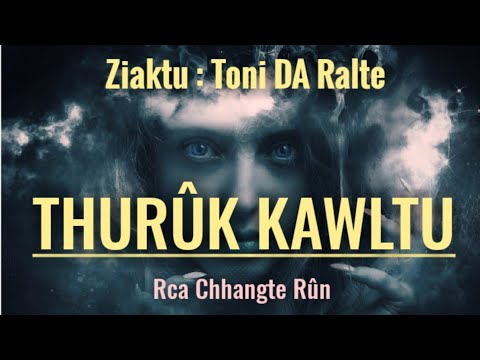 THURÛK KAWLTU | Ziaktu : Toni DA Ralte Ahmangaihi