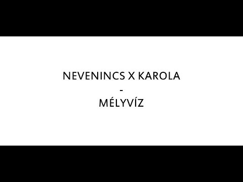NEVENINCS X KAROLA - MÉLYVÍZ /DALSZÖVEG/