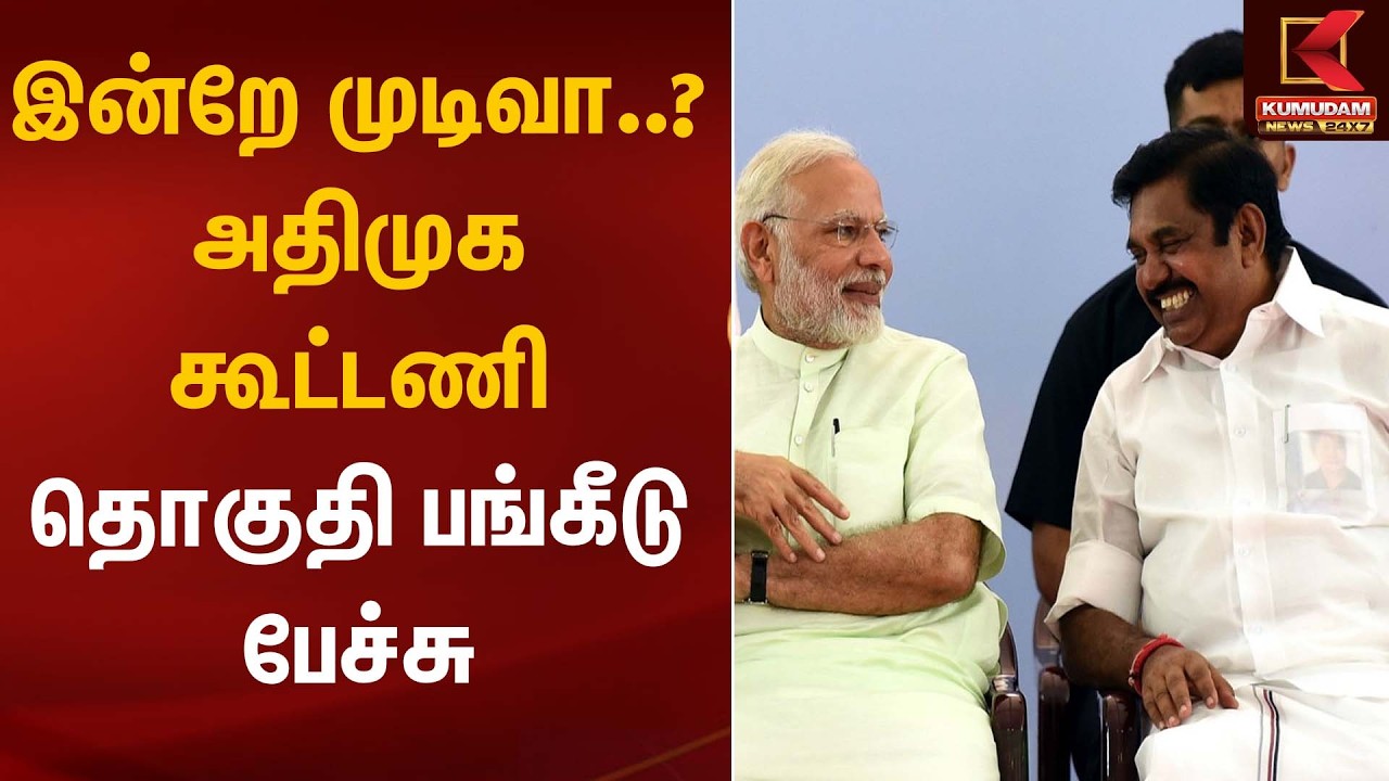 இன்றே முடிவா..? அதிமுக கூட்டணி தொகுதி பங்கீடு பேச்சு | ADMK Alliance | Seat Sharing | Kumudam News