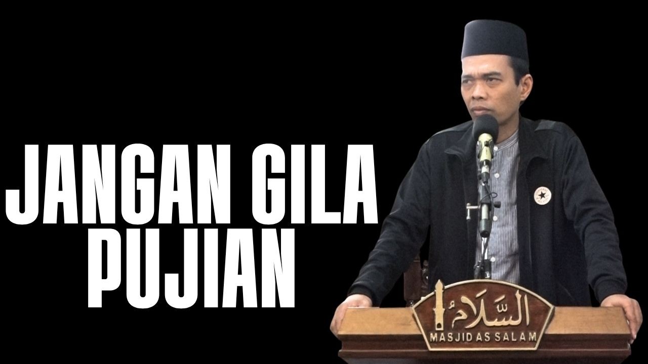 Jangan Sampai Gila Pujian | Ustadz Abdul Somad