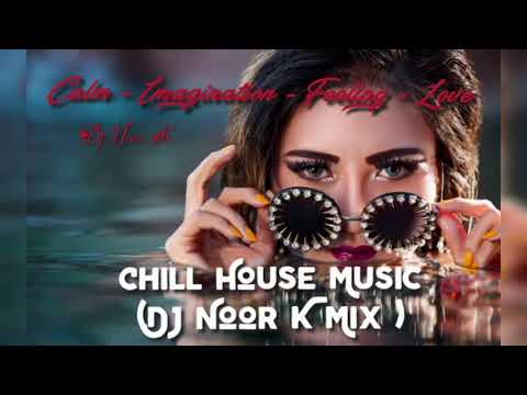 CHILL HOUSE MUSIC BY DJ NOOR K