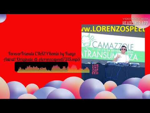 ForeverFriends CRAZYRemix by Fuego Astral! Originale di @lorenzospeed7315.mp3 | LORENZOSPEED*...