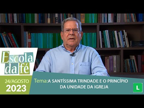 Escola da Fé  - A Santíssima Trindade é o princípio da Unidade da Igreja (24/08/2023)