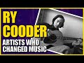 Artists Who Changed Music: Ry Cooder