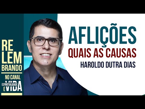 AFLIÇÕES - Quais as causas das aflições - Haroldo Dutra Dias