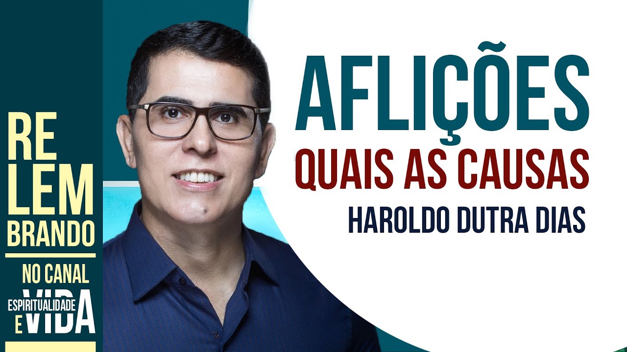 AFLIÇÕES - Quais as causas das aflições - Haroldo Dutra Dias