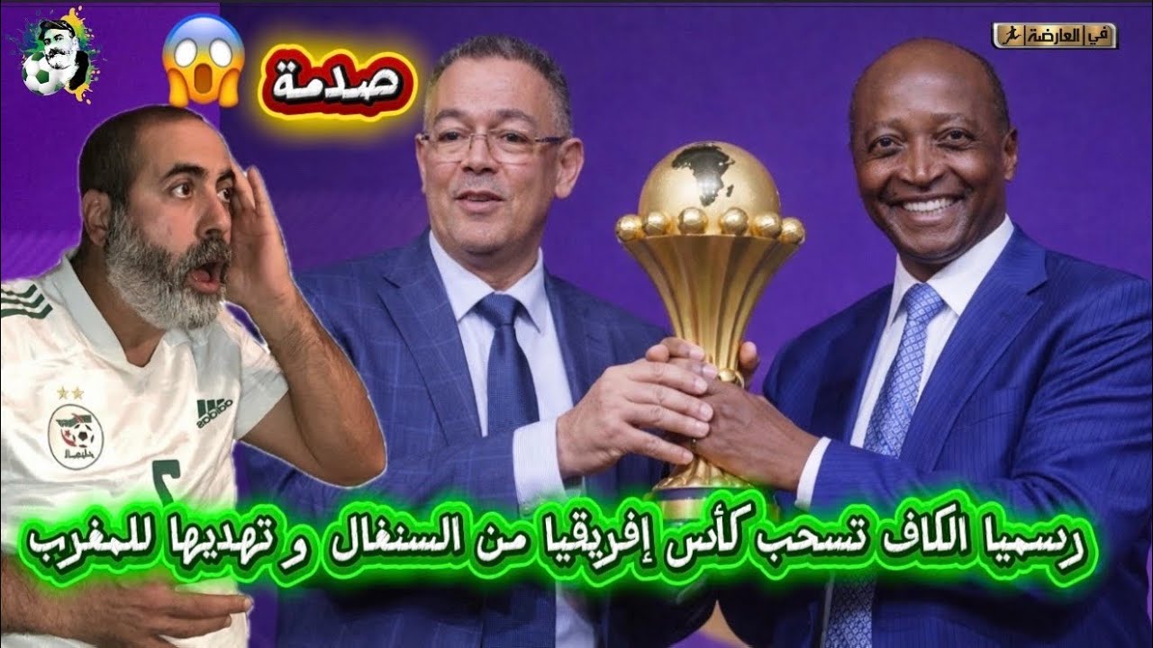رسميا الكاف تسحب كأس إفريقيا من السنغال و تهديها للمعرب خبر صادم 😱