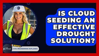 Is Cloud Seeding An Effective Drought Solution? - Civil Engineering Explained