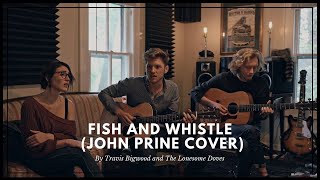 Fish and Whistle (John Prine Cover)
