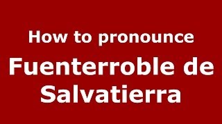 How to pronounce Fuenterroble De Salvatierra