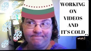 WORKING ON VIDEOS AND IT'S COLD