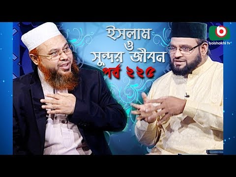 ইসলাম ও সুন্দর জীবন | Islamic Talk Show | Islam O Sundor Jibon | Ep - 225 | Bangla Talk Show