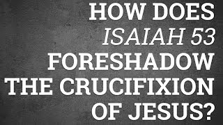 How Does Isaiah 53 Foreshadow the Crucifixion of Jesus?