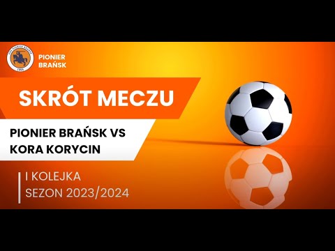 Skrót meczu Pionier Brańsk VS Kora Korycin (klasa okręgowa 23/24, 1 kolejka)