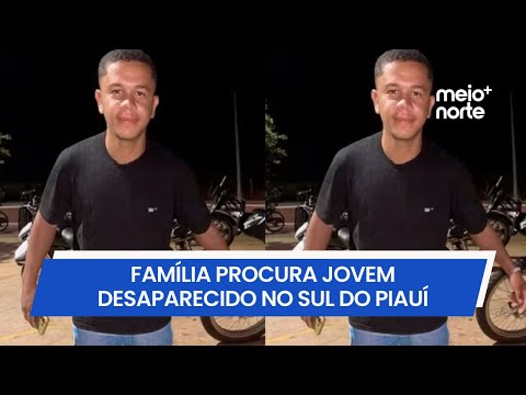 Família procura jovem desaparecido no sul do Piauí | Meio Norte