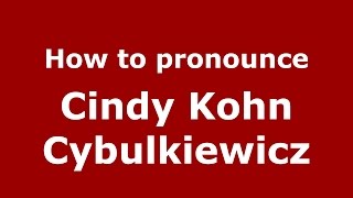 How to pronounce Cindy Kohn Cybulkiewicz