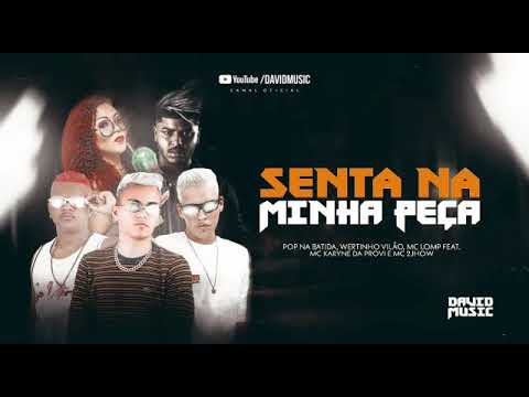 Wertinho Vilão, Pop na Batida, Mc Lomp, Mc Karyne da Provi e Mc 2Jhow - Senta na minha Peça