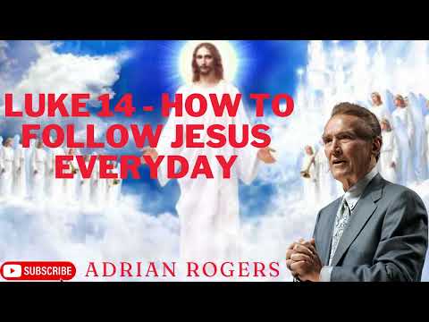 Adrian Rogers  Luke 14   How to Follow Jesus Everyday