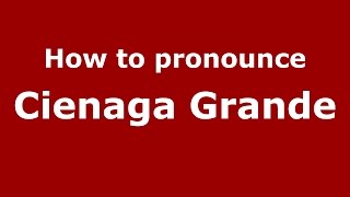 How to pronounce Cienaga Grande