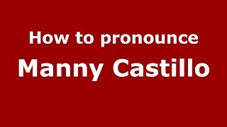 How to pronounce Manny Castillo
